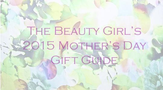 The Beauty Girl's 2015 Mother's Day Gift Guide